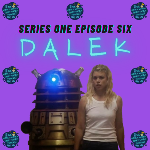 Text that reads "SERIES ONE EPISODE SIX DALEK" below is is a Dalek with Rose Tyler. Daleks resemble human-sized pepper pots with a single mechanical eyestalk mounted on a rotating dome, a gun-mount containing an energy-weapon resembling an egg-whisk, and a telescopic manipulator arm usually tipped by an appendage resembling a sink-plunger. Rose is a white, blonde woman wearing a white tank top. Surrounding them and the text are seven images of the podcasts logo. It consists of a dark blue blob with golden and dark orange dots to indicate stars. Bright neon letters saying “The Wibbly Wobbly Timey Wimey Podcast” are centred on the blob, and surrounded by a blue silhouette illustration of the TARDIS in the top left, an illustration of a pocket watch in the top right, the face being coloured a glittering white and the casing, hands, and dots indicating the numbers around the face coloured in a glittering gold, and simple blue graphics of both the USA and Australia.