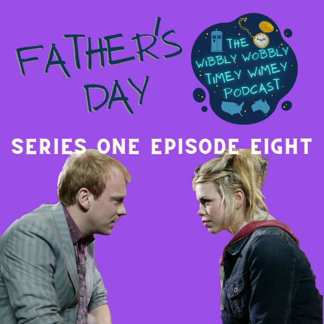 A side profile of Shaun Dingwall, a white man with short red hair, as Pete Tyler is positioned on the bottom left looking at Billie Piper, a young white woman with dirty blonde hair, as Rose Tyler is positioned on the bottom right on a purple background. Pete is looking at Rose with wonder, and Rose at him with determination. Pete is wearing a paisley purple button up shirt under a light grey striped blazer jacket. Rose's hair is currently done up in a casual updo, with hair also coming down to frame her face. She is wearing a reversable hoodie which is grey on the inside and a dusty rose colour on the outside, with a blue denim jacket over the hoodie. Dark blue text above their heads reads: FATHER'S DAY And underneath, in white text: SERIES ONE EPISODE EIGHT The podcast logo is positioned in the top left corner. The logo consists of a dark blue blob with golden and dark orange dots to indicate stars. Bright neon letters saying “The Wibbly Wobbly Timey Wimey Podcast” are centred on the blob and surrounded by a blue silhouette illustration of the TARDIS in the top left, an illustration of a pocket watch in the top right, the face being coloured a glittering white and the casing, hands, and dots indicating the numbers around the face coloured in a glittering gold, and simple blue graphics of both USA and Australia, on the left and right respectively.