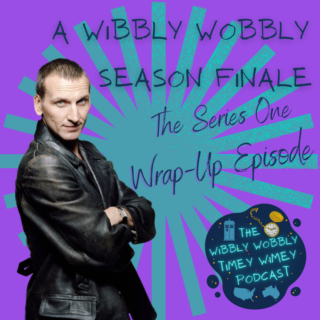 An image of Christopher Eccleston as the Ninth Doctor is positioned to the left on a purple and blue background. The background's base is purple, with a large glittery blue star with many points centred in the middle. The Ninth Doctor is a white man with short cropped dark hair and pale blue eyes. He wears a black leather jacket. Although his body is turned to the right, he looking directly at the viewer, his arms crossed, with a confident expression on his face, as gives the audience a small smile. There is dark blue text positioned to the right of him. It reads: "A WIBBLY WOBBLY SEASON FINALE THE SERIES ONE WRAP UP EPISODE" The podcast logo is also positioned to the right, beneath the text. The logo consists of a dark blue blob with golden and dark orange dots to indicate stars. Bright neon letters saying “The Wibbly Wobbly Timey Wimey Podcast” are centred on the blob, and surrounded by a blue silhouette illustration of the TARDIS in the top left, an illustration of a pocket watch in the top right, the face being coloured a glittering white and the casing, hands, and dots indicating the numbers around the face coloured in a glittering gold, and simple blue graphics of both USA and Australia, on the left and right respectively.