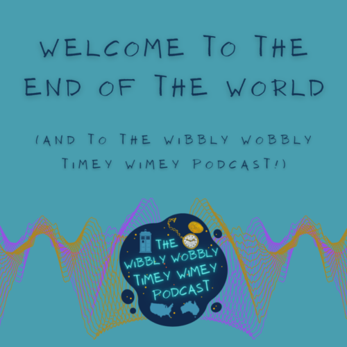The text “Welcome to the End of the World (and to the Wibbly Wobbly Timey Wimey Podcast!) is written in dark blue capitals over the top half of a light blue background. Below the text, the craggy depiction of sound waves flow across the background, rolling up and down. The waves come in two colours, orange, and purple. The podcast's logo has been overlayed the middle of these waves. The logo consists of a dark blue blob, with golden and dark orange dots to indicate stars. Bright neon letters saying “The Wibbly Wobbly Timey Wimey Podcast” are centred on the blob, and surrounded by a blue silhouette illustration of the TARDIS in the top left, an illustration of a pocket watch in the top right, the face being coloured a glittering white and the casing, hands, and dots indicating the numbers around the face coloured in a glittering gold, and simple blue graphics of both USA and Australia, on the left and right respectively.