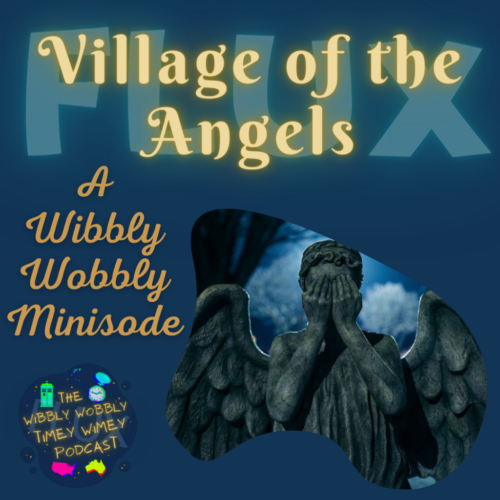 Flux: Village of the Angels (A Wibbly Wobbly Minisode!)