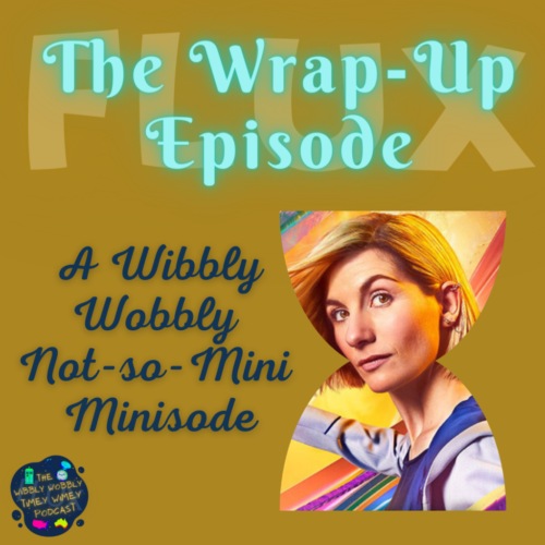Flux: The Wrap-Up Episode A Wibbly Wobbly Not-So-Mini Minisode