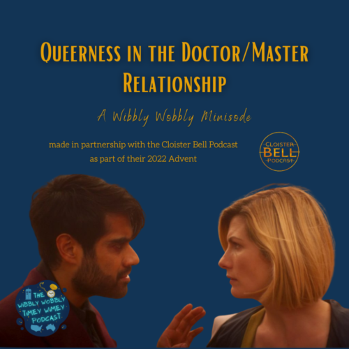 Queerness in the Doctor-Master Relationship A Wibbly Wobbly Minisode made in Partnership with the Cloister Bell Podcast as part of the 2022 Advent