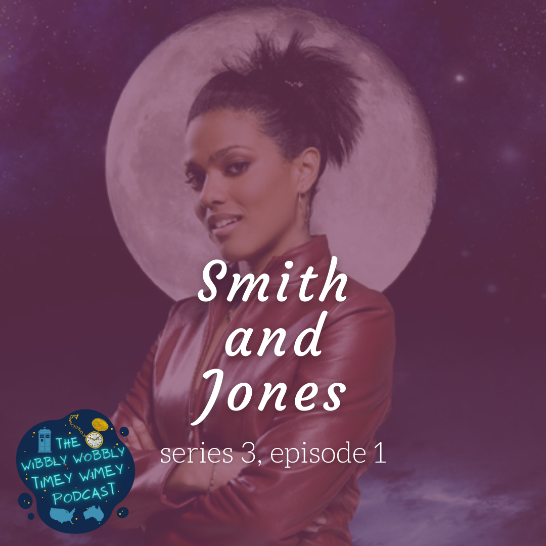 Graphic depicting Freema Agyeman as Martha Jones from Doctor Who. She has her arms crossed and the moon is in the background behind her. Text says ‘Smith and Jones, series 3, episode 1’. The Wibbly Wobbly Timey Wimey Podcast logo is in the corner of the graphic.